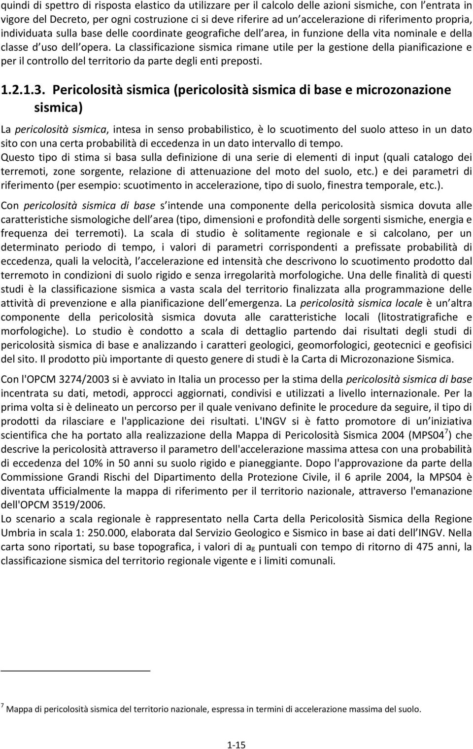 La classificazione sismica rimane utile per la gestione della pianificazione e per il controllo del territorio da parte degli enti preposti. 1.2.1.3.