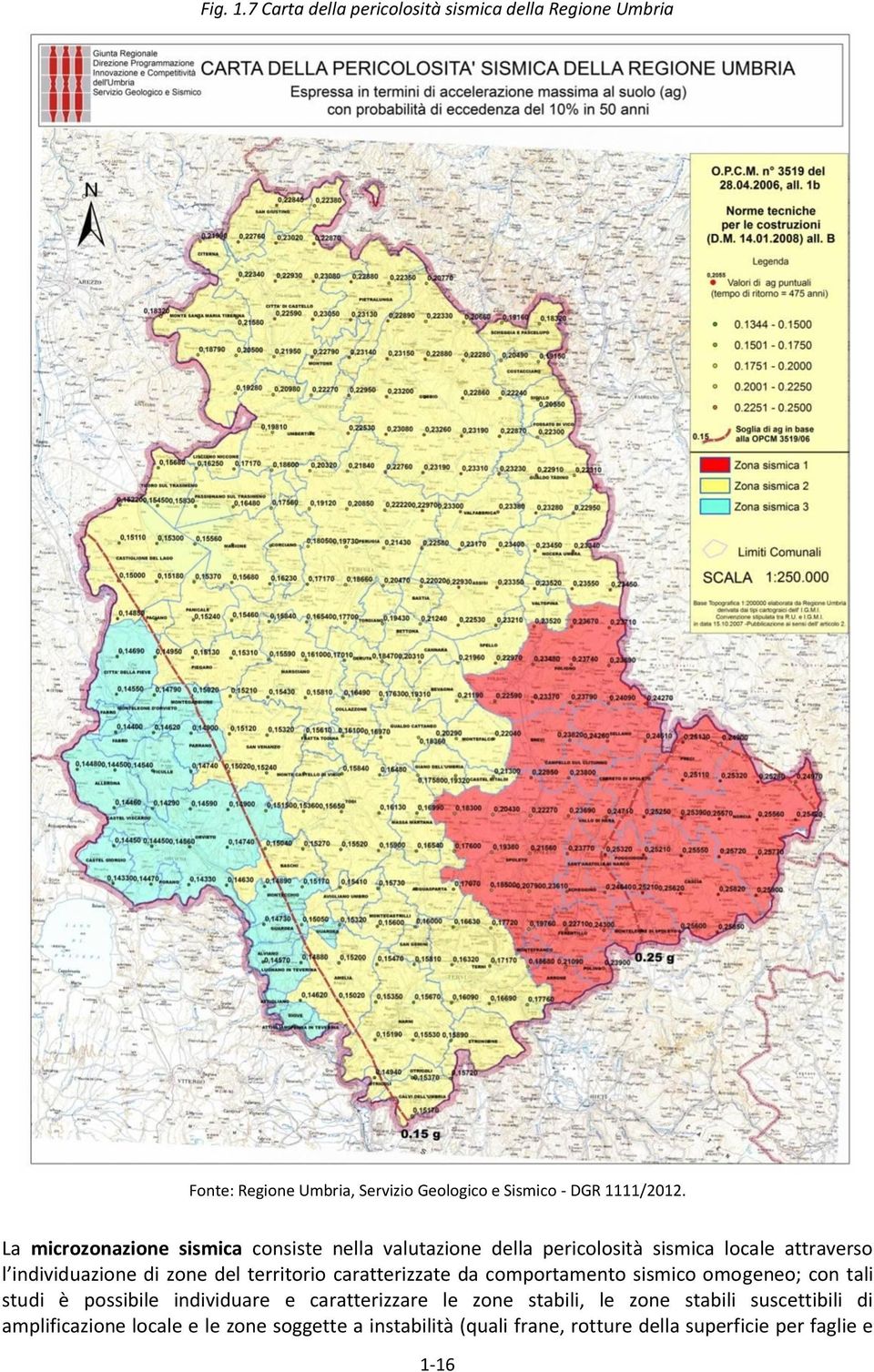 territorio caratterizzate da comportamento sismico omogeneo; con tali studi è possibile individuare e caratterizzare le zone stabili,