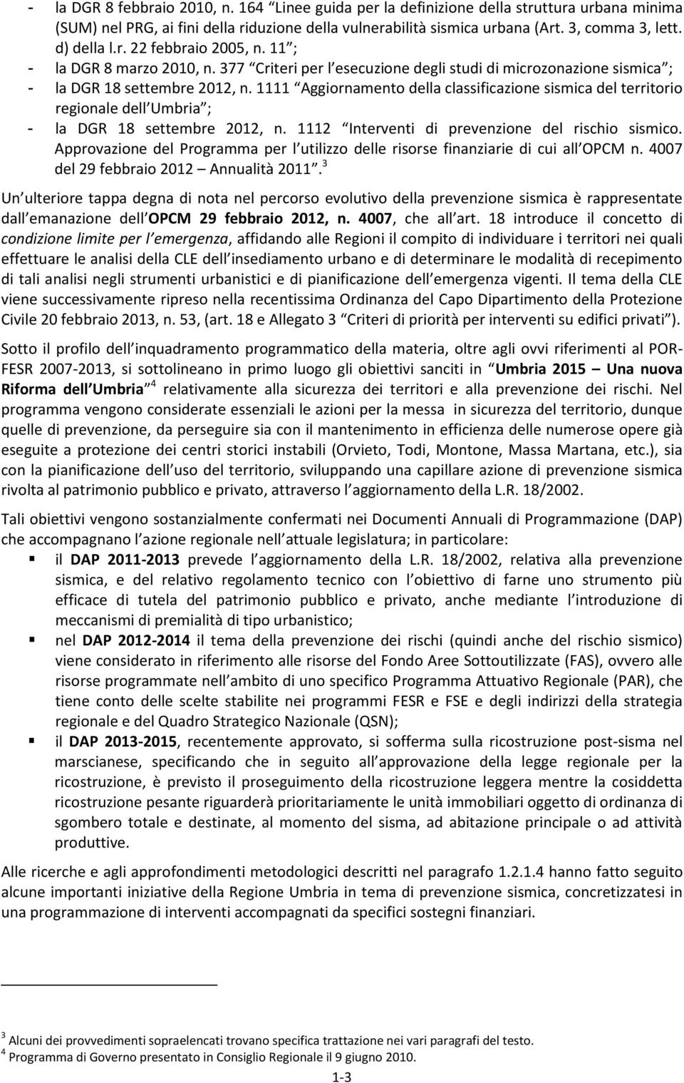 1111 Aggiornamento della classificazione sismica del territorio regionale dell Umbria ; - la DGR 18 settembre 2012, n. 1112 Interventi di prevenzione del rischio sismico.