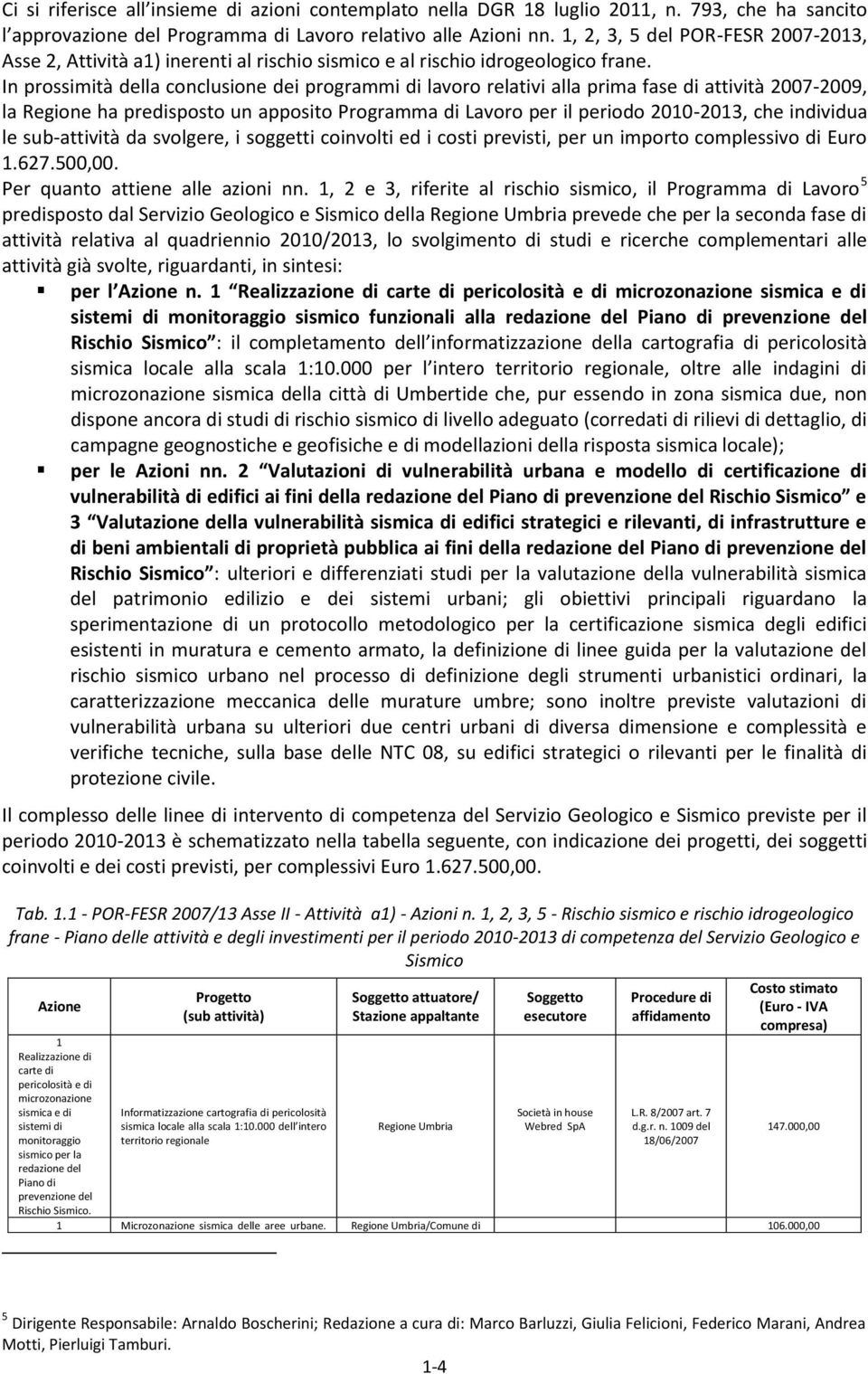 In prossimità della conclusione dei programmi di lavoro relativi alla prima fase di attività 2007-2009, la Regione ha predisposto un apposito Programma di Lavoro per il periodo 2010-2013, che