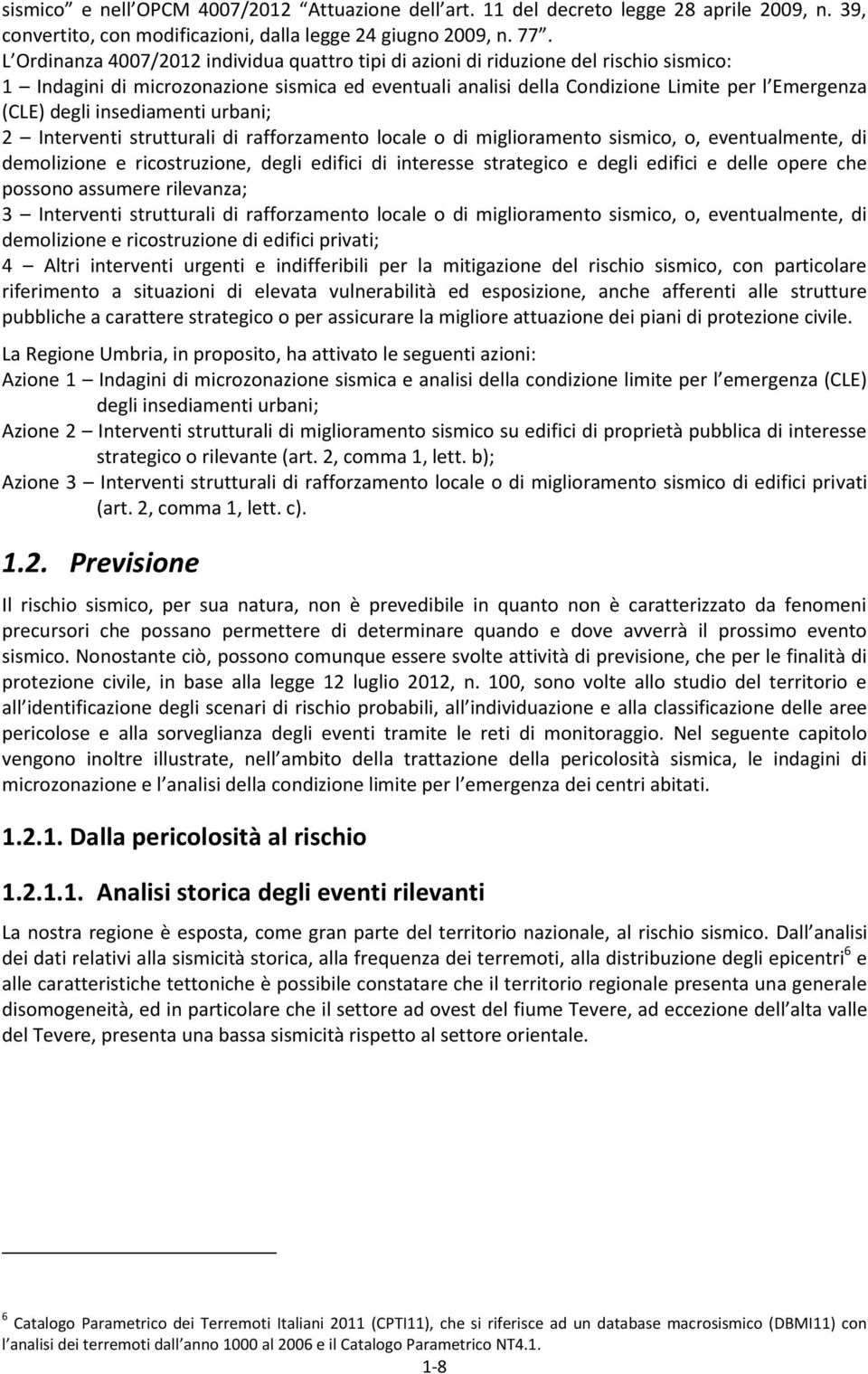 insediamenti urbani; 2 Interventi strutturali di rafforzamento locale o di miglioramento sismico, o, eventualmente, di demolizione e ricostruzione, degli edifici di interesse strategico e degli