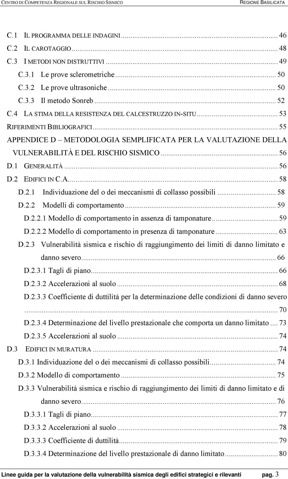 1 GENERALITÀ... 56 D.2 EDIFICI IN C.A... 58 D.2.1 Individuazione del o dei meccanismi di collasso possibili... 58 D.2.2 Modelli di comportamento... 59 D.2.2.1 Modello di comportamento in assenza di tamponature.