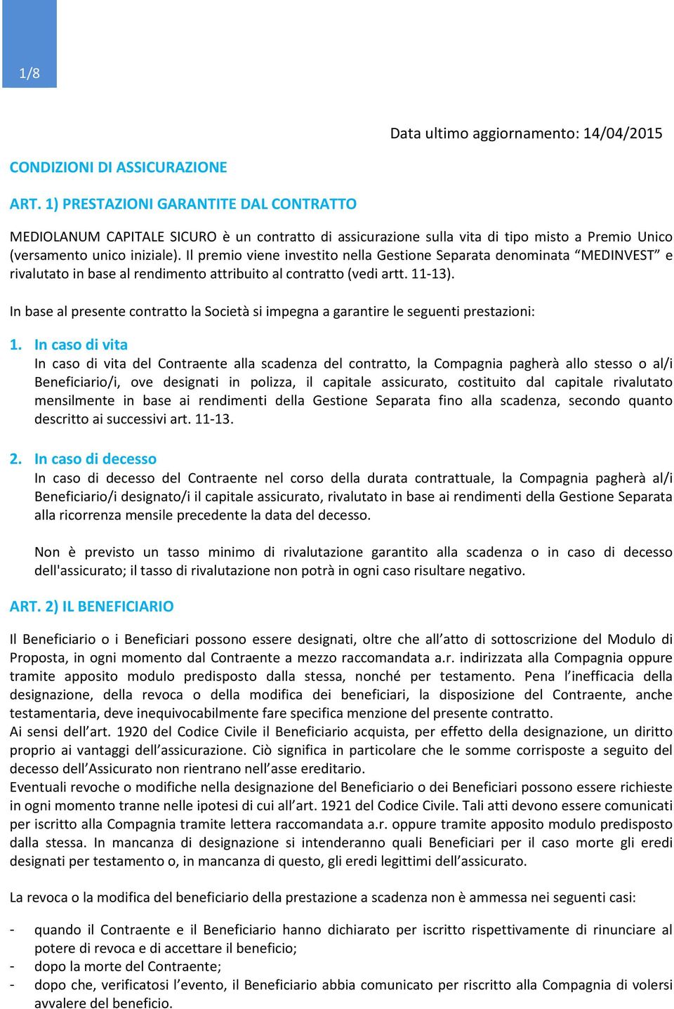 Il premio viene investito nella Gestione Separata denominata MEDINVEST e rivalutato in base al rendimento attribuito al contratto (vedi artt. 11-13).