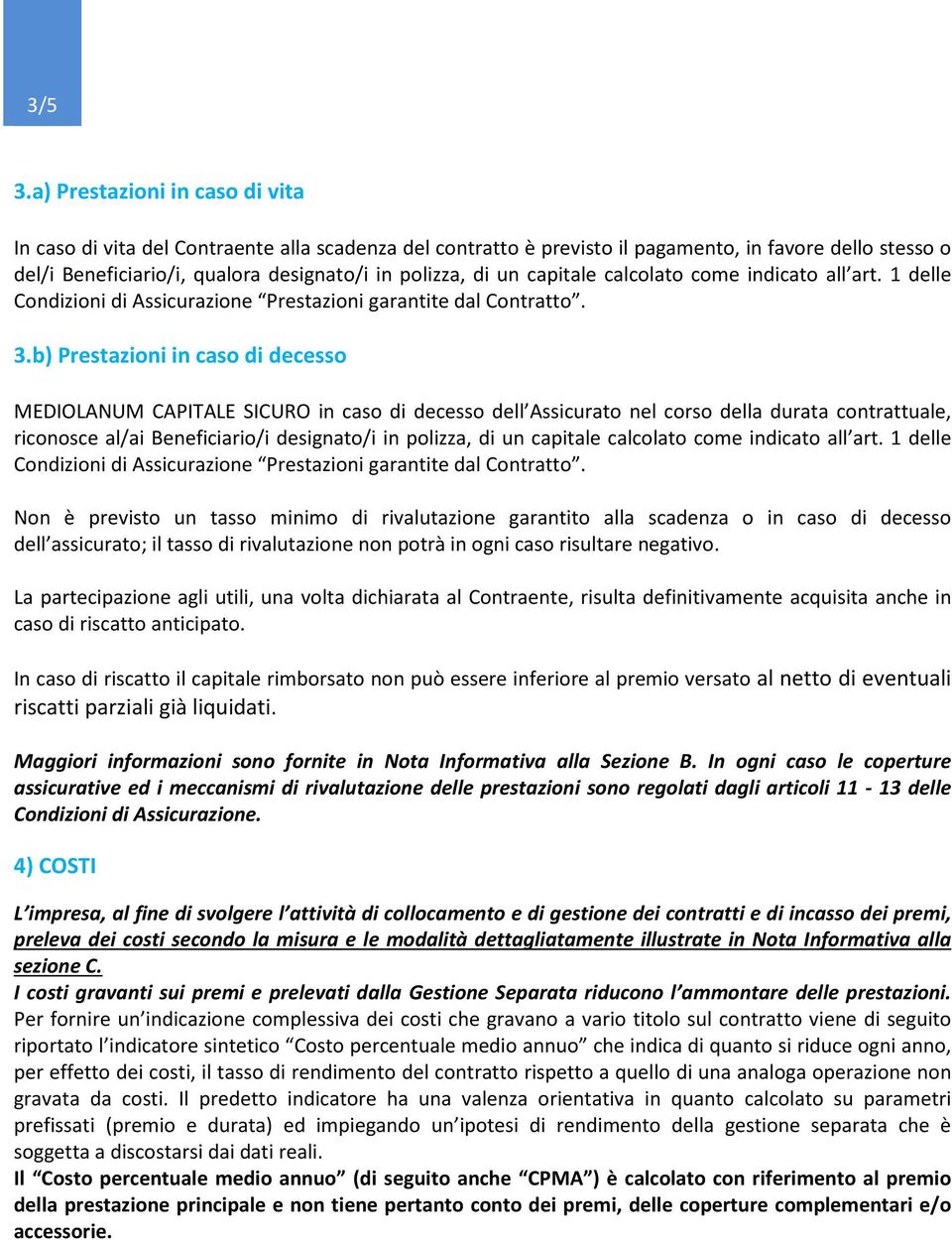 capitale calcolato come indicato all art. 1 delle Condizioni di Assicurazione Prestazioni garantite dal Contratto. 3.