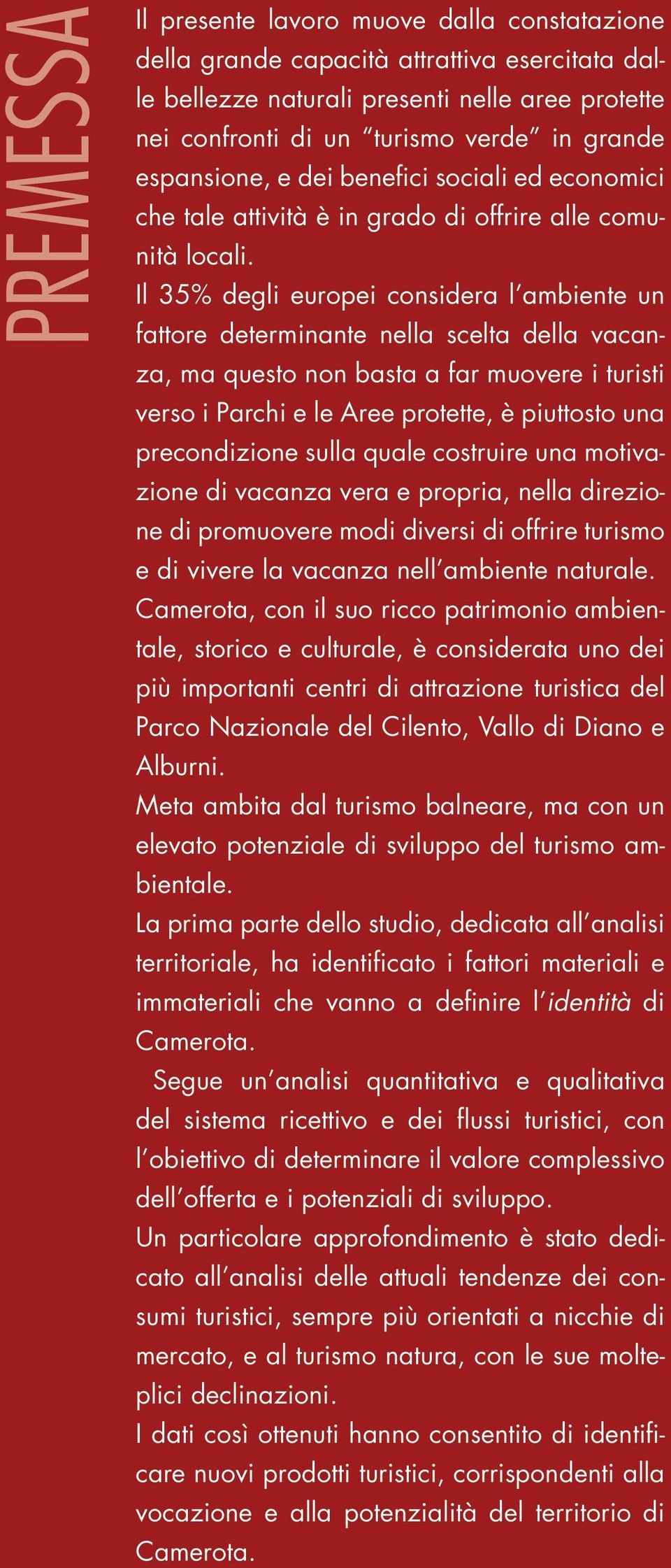 Il 35% degli europei considera l ambiente un fattore determinante nella scelta della vacanza, ma questo non basta a far muovere i turisti verso i Parchi e le Aree protette, è piuttosto una