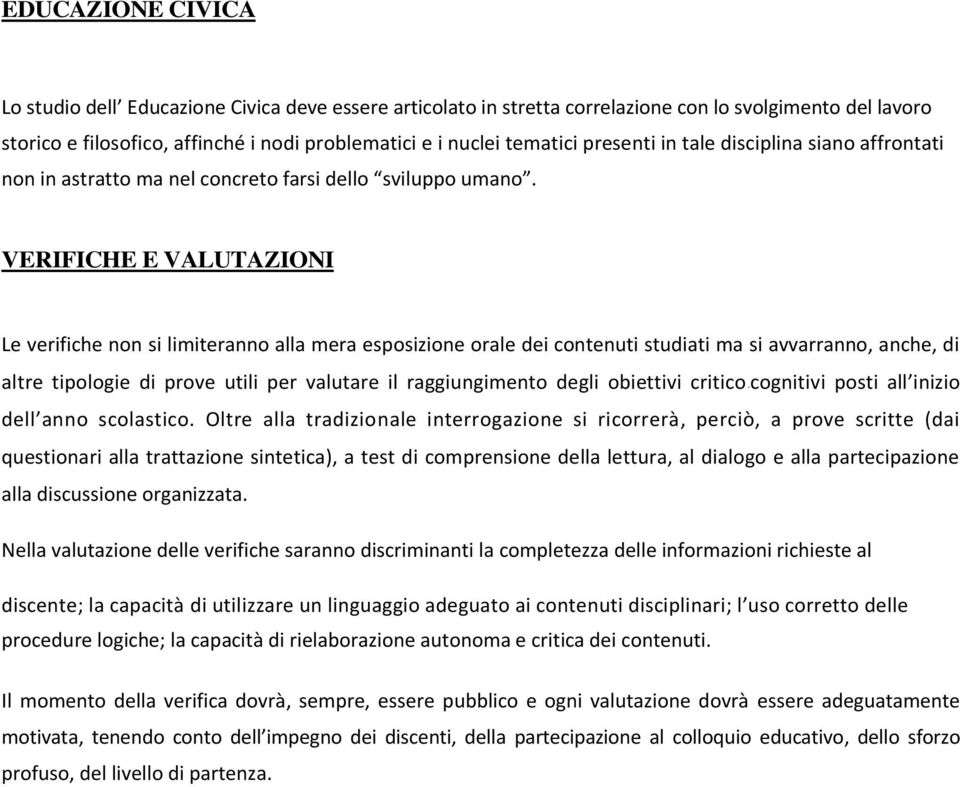 VERIFICHE E VALUTAZIONI Le verifiche non si limiteranno alla mera esposizione orale dei contenuti studiati ma si avvarranno, anche, di altre tipologie di prove utili per valutare il raggiungimento