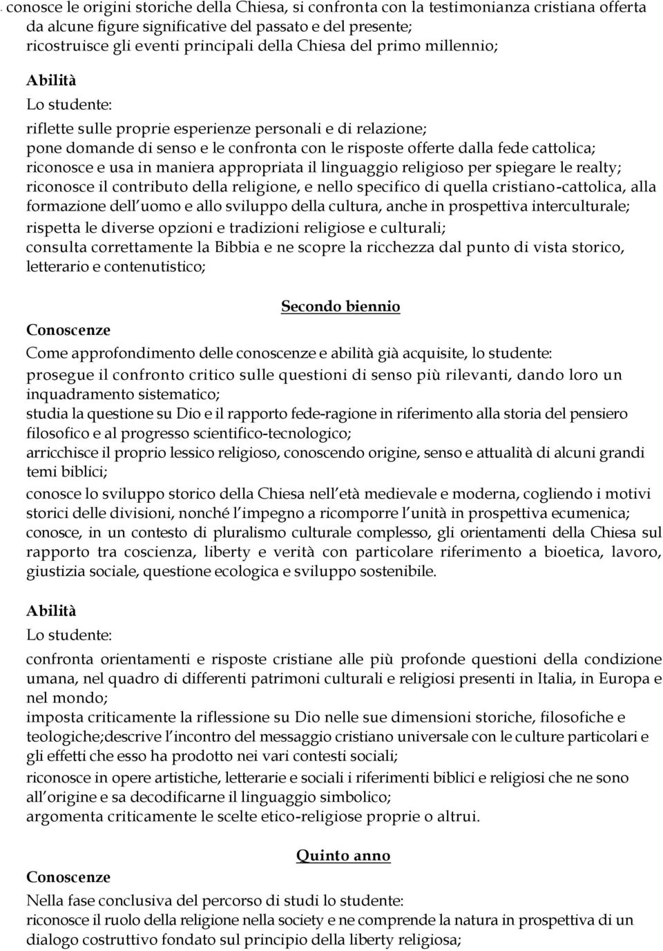 riconosce e usa in maniera appropriata il linguaggio religioso per spiegare le realty; riconosce il contributo della religione, e nello specifico di quella cristiano-cattolica, alla formazione dell