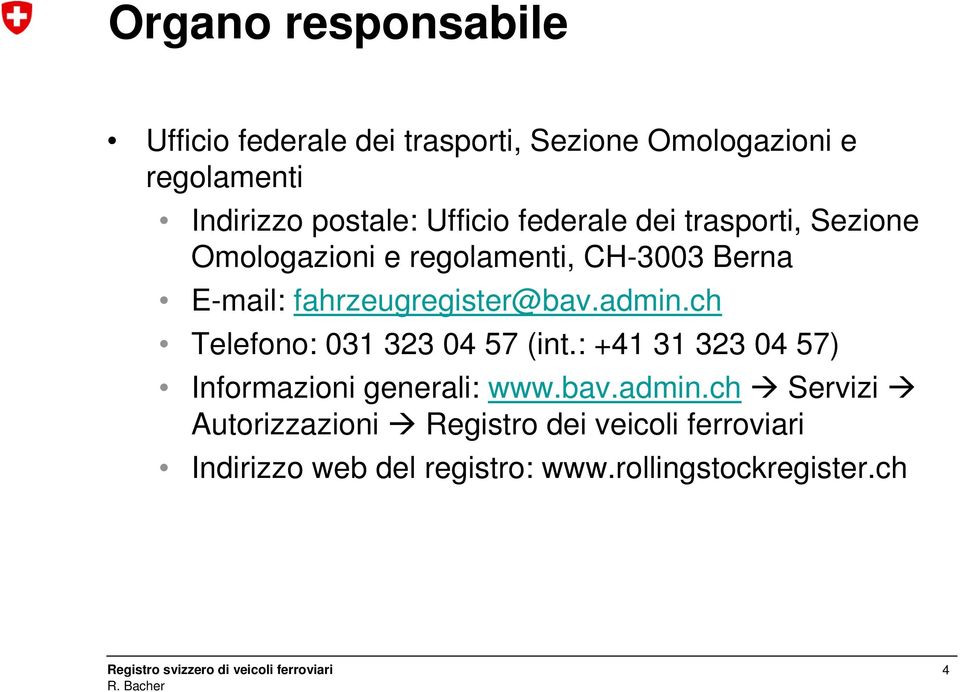 fahrzeugregister@bav.admin.ch Telefono: 031 323 04 57 (int.: +41 31 323 04 57) Informazioni generali: www.