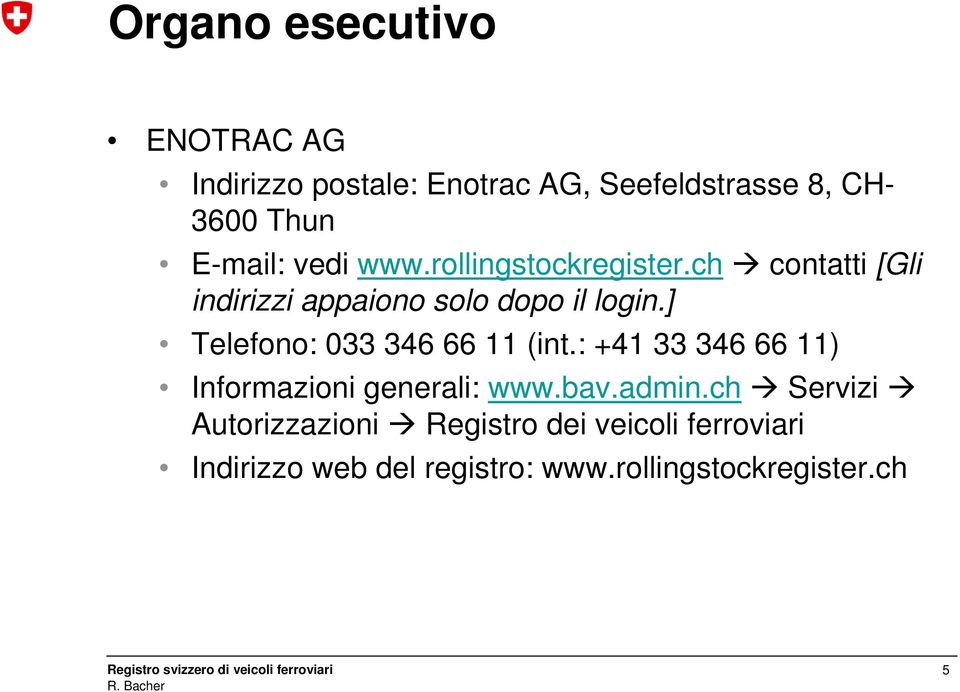 ] Telefono: 033 346 66 11 (int.: +41 33 346 66 11) Informazioni generali: www.bav.admin.