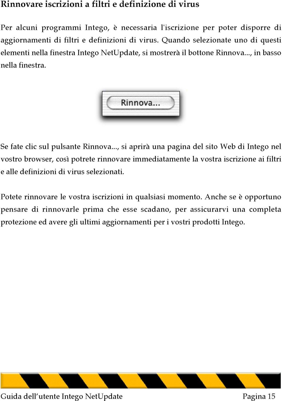 .., si aprirà una pagina del sito Web di Intego nel vostro browser, così potrete rinnovare immediatamente la vostra iscrizione ai filtri e alle definizioni di virus selezionati.