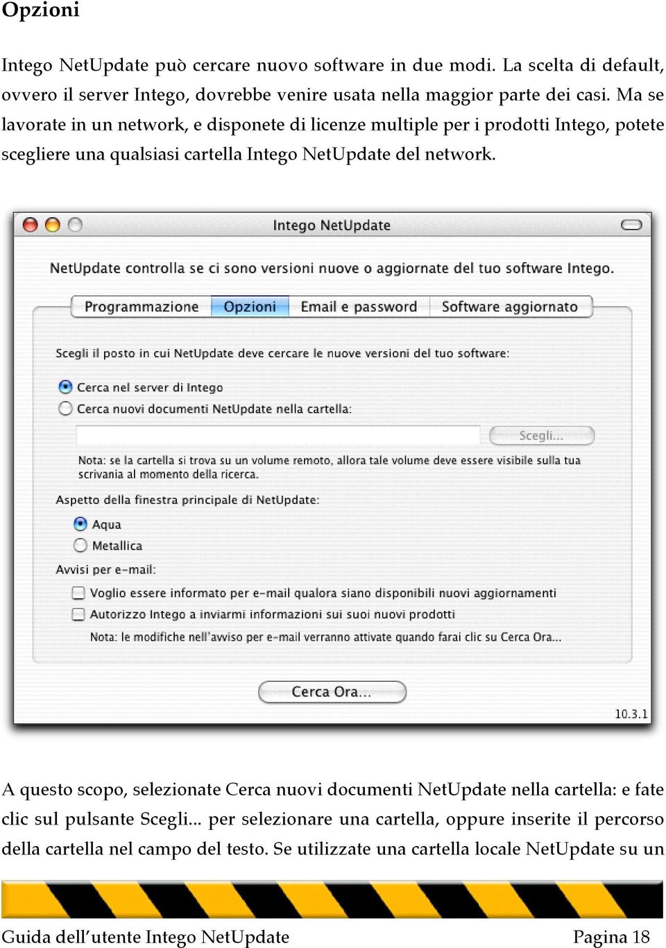 Ma se lavorate in un network, e disponete di licenze multiple per i prodotti Intego, potete scegliere una qualsiasi cartella Intego NetUpdate del network.