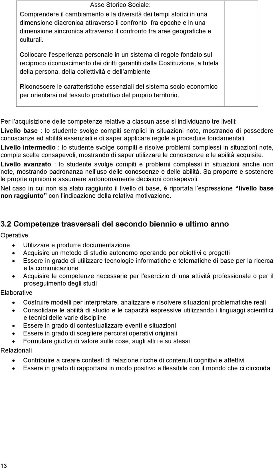 Collocare l esperienza personale in un sistema di regole fondato sul reciproco riconoscimento dei diritti garantiti dalla Costituzione, a tutela della persona, della collettività e dell ambiente