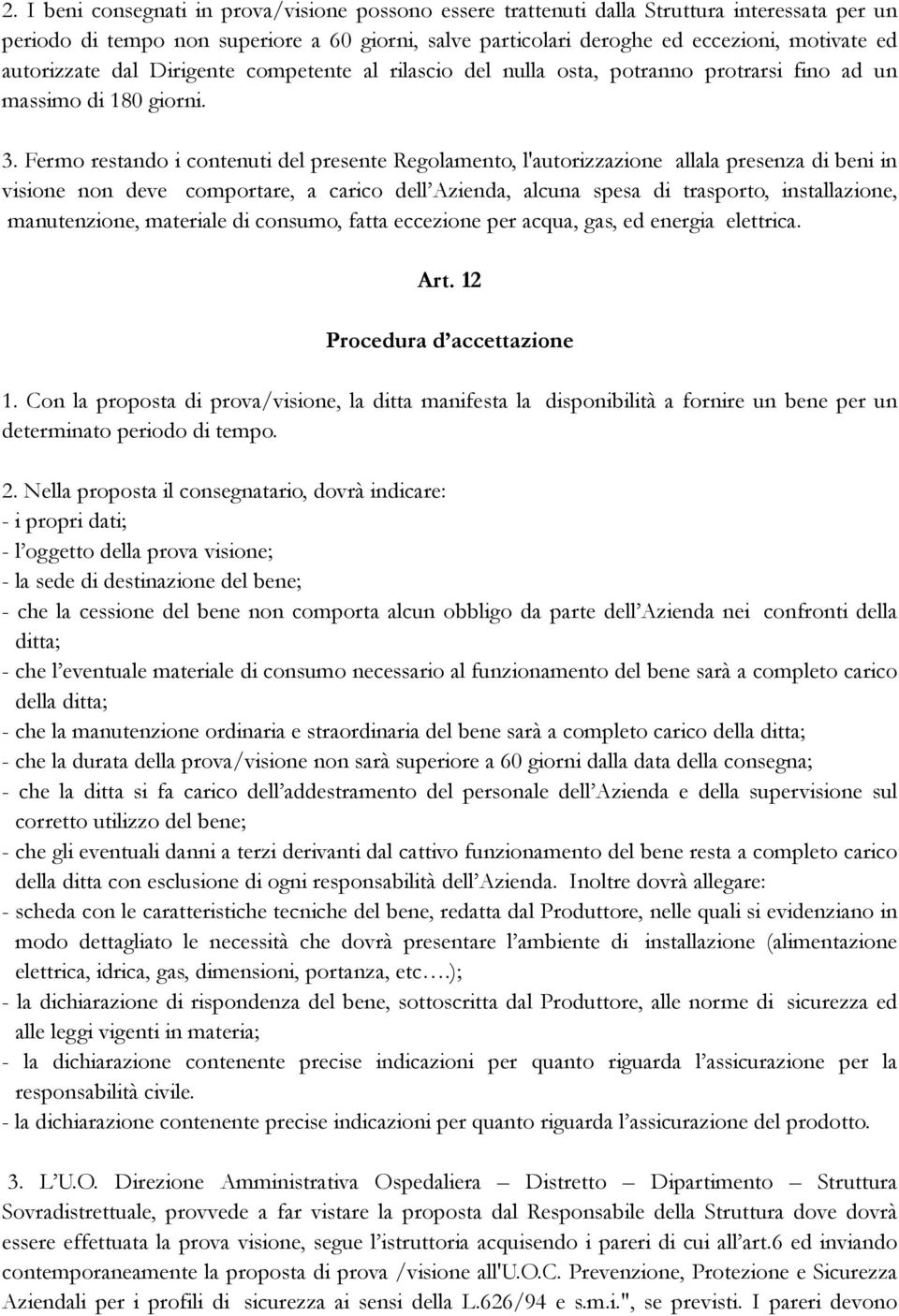 Fermo restando i contenuti del presente Regolamento, l'autorizzazione allala presenza di beni in visione non deve comportare, a carico dell Azienda, alcuna spesa di trasporto, installazione,