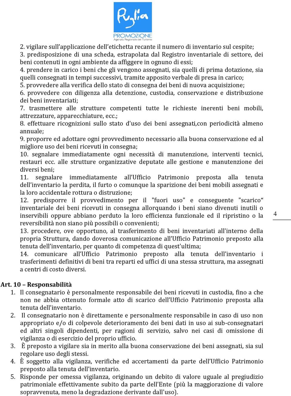 prendere in carico i beni che gli vengono assegnati, sia quelli di prima dotazione, sia quelli consegnati in tempi successivi, tramite apposito verbale di presa in carico; 5.