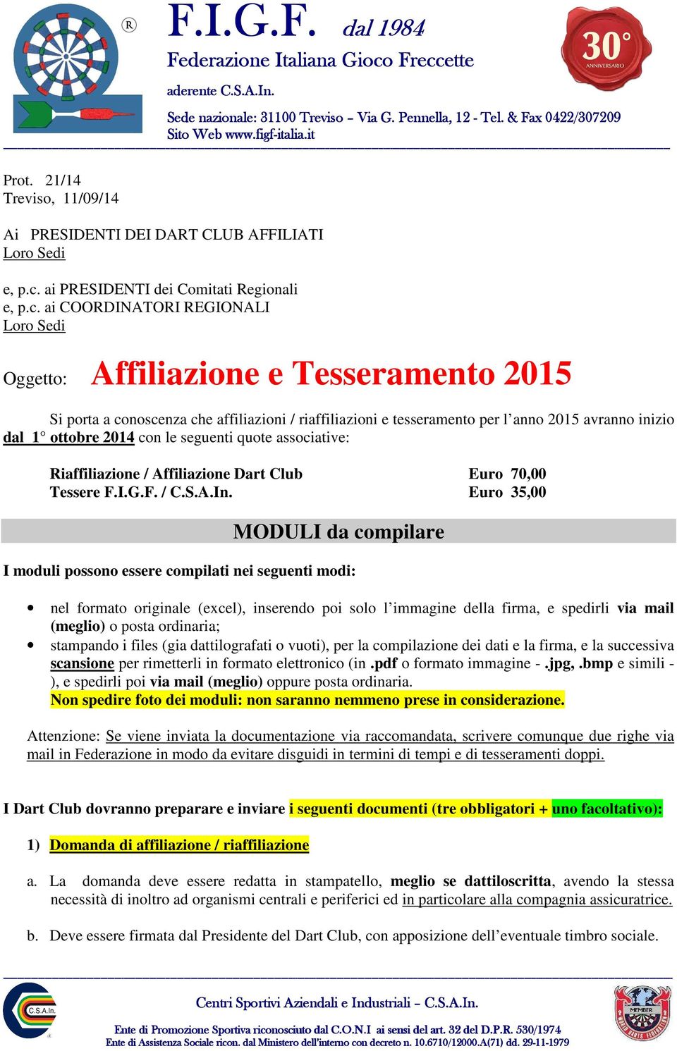 ai COORDINATORI REGIONALI Loro Sedi Oggetto: Affiliazione e Tesseramento 2015 Si porta a conoscenza che affiliazioni / riaffiliazioni e tesseramento per l anno 2015 avranno inizio dal 1 ottobre 2014