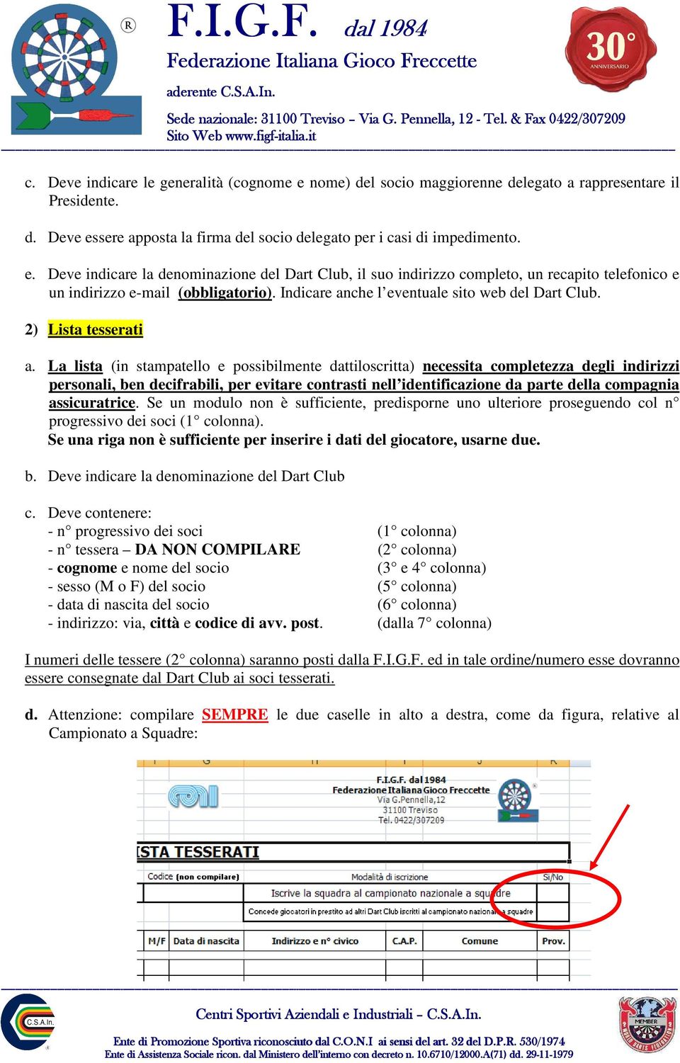 La lista (in stampatello e possibilmente dattiloscritta) necessita completezza degli indirizzi personali, ben decifrabili, per evitare contrasti nell identificazione da parte della compagnia