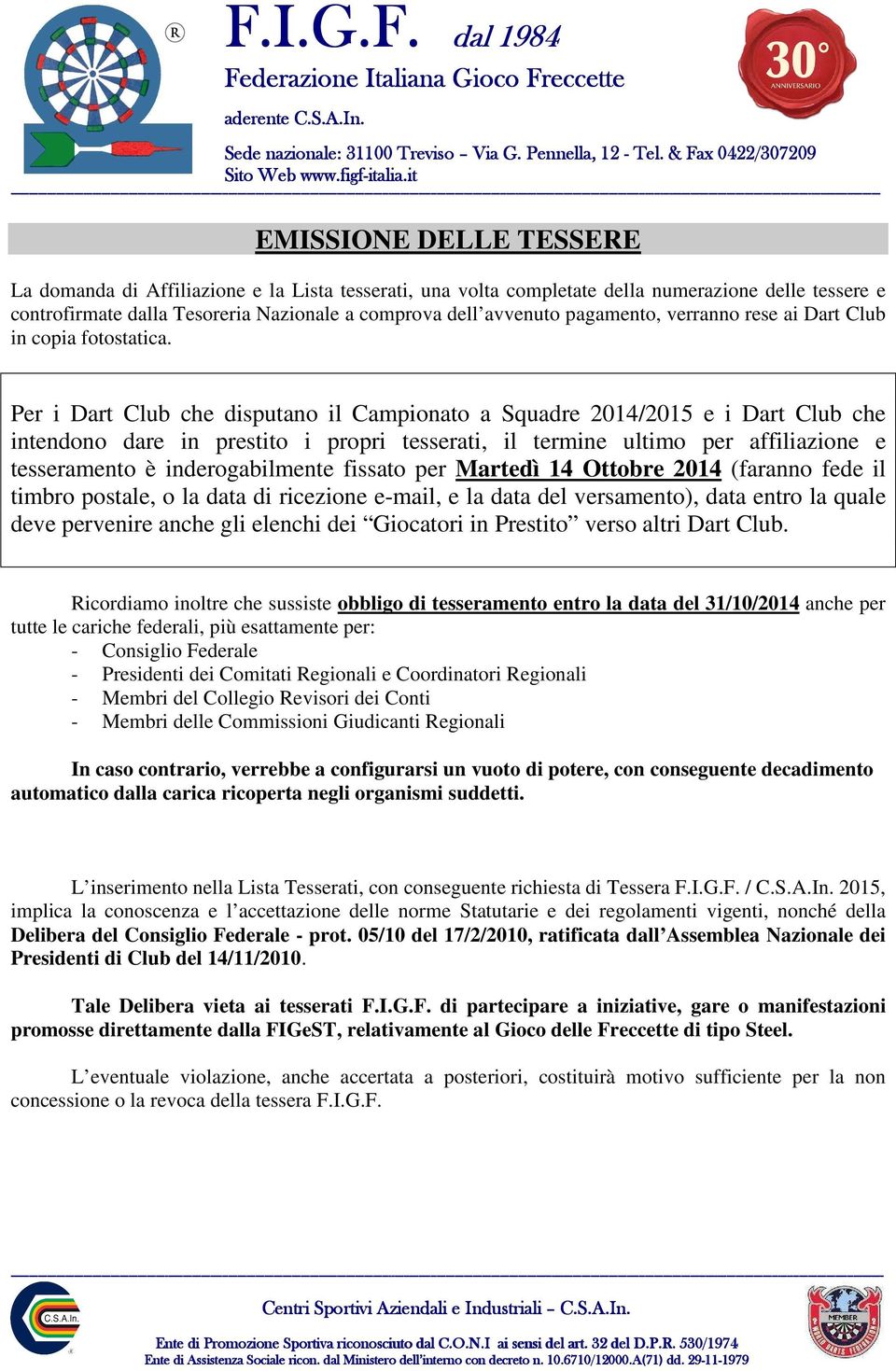 Per i Dart Club che disputano il Campionato a Squadre 2014/2015 e i Dart Club che intendono dare in prestito i propri tesserati, il termine ultimo per affiliazione e tesseramento è inderogabilmente