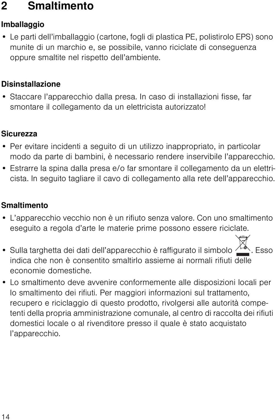 Sicurezza Per evitare incidenti a seguito di un utilizzo inappropriato, in particolar modo da parte di bambini, è necessario rendere inservibile l apparecchio.