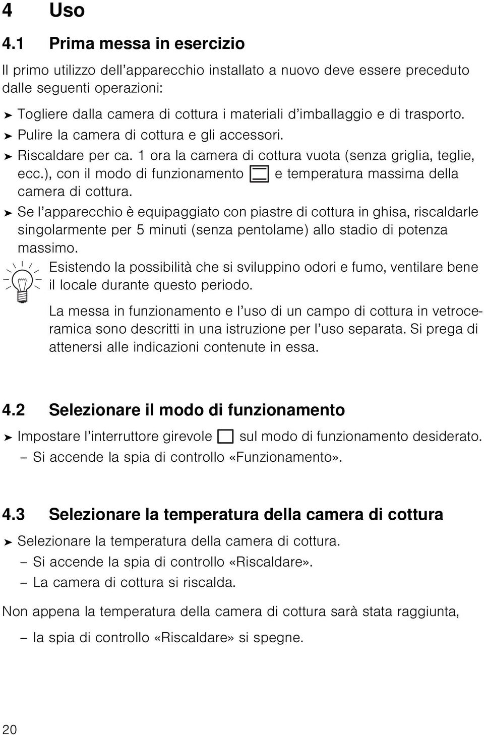 trasporto. Pulire la camera di cottura e gli accessori. Riscaldare per ca. 1 ora la camera di cottura vuota (senza griglia, teglie, ecc.