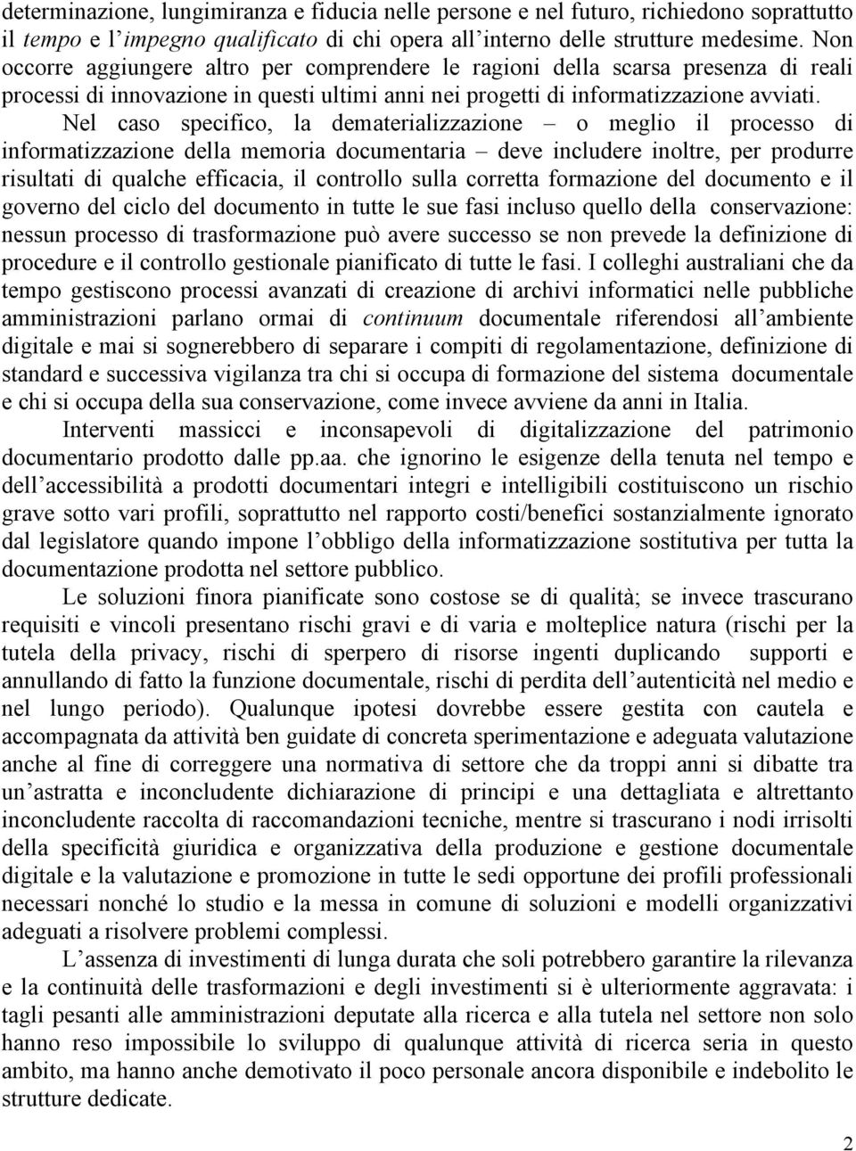 Nel caso specifico, la dematerializzazione o meglio il processo di informatizzazione della memoria documentaria deve includere inoltre, per produrre risultati di qualche efficacia, il controllo sulla