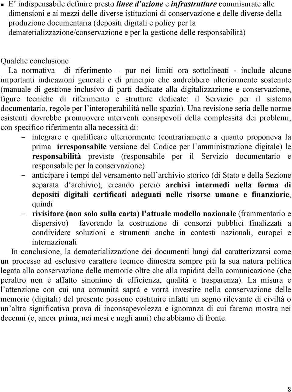 alcune importanti indicazioni generali e di principio che andrebbero ulteriormente sostenute (manuale di gestione inclusivo di parti dedicate alla digitalizzazione e conservazione, figure tecniche di