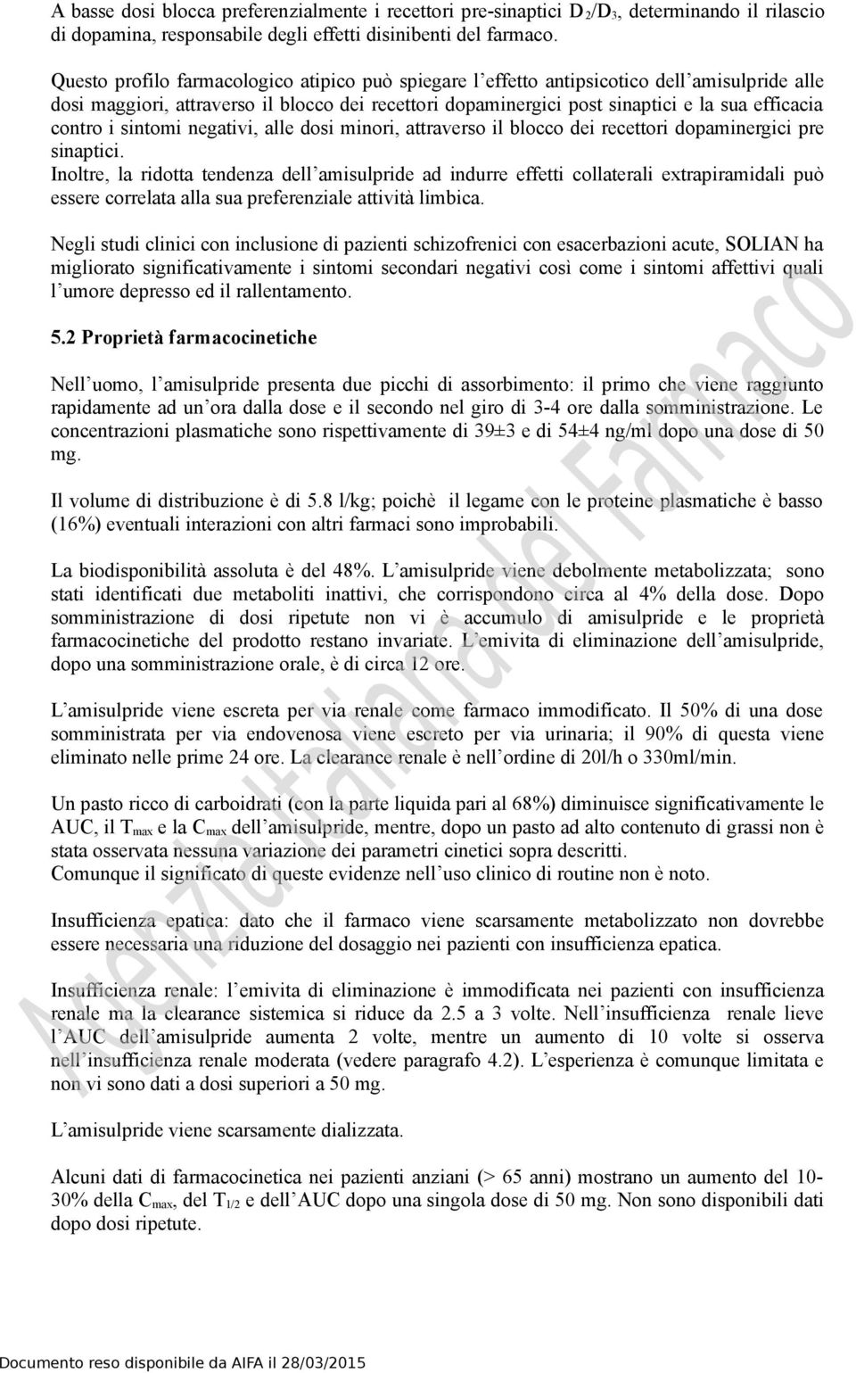 contro i sintomi negativi, alle dosi minori, attraverso il blocco dei recettori dopaminergici pre sinaptici.