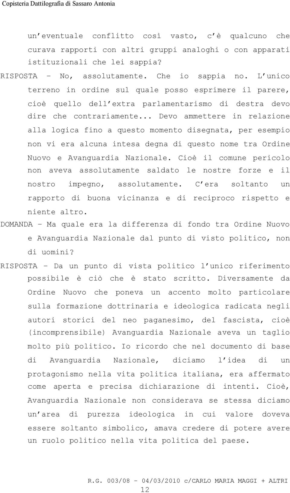 .. Devo ammettere in relazione alla logica fino a questo momento disegnata, per esempio non vi era alcuna intesa degna di questo nome tra Ordine Nuovo e Avanguardia Nazionale.