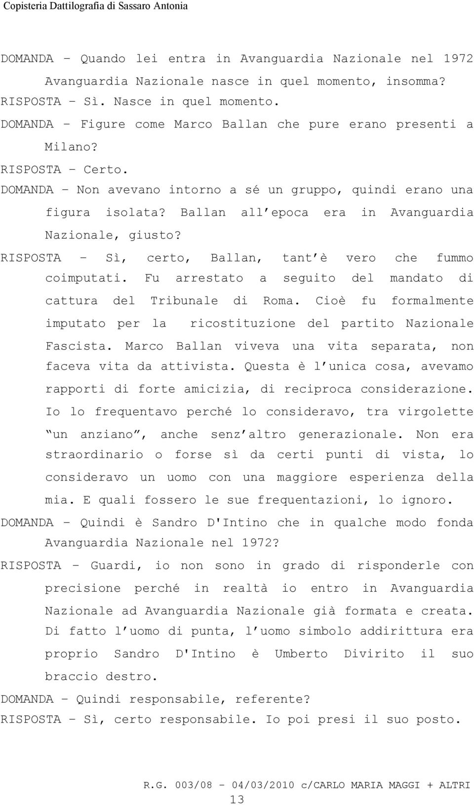 Ballan all epoca era in Avanguardia Nazionale, giusto? RISPOSTA Sì, certo, Ballan, tant è vero che fummo coimputati. Fu arrestato a seguito del mandato di cattura del Tribunale di Roma.