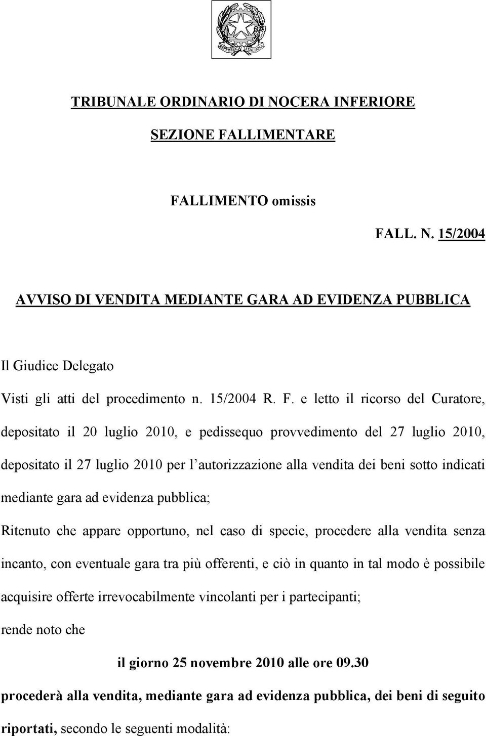 e letto il ricorso del Curatore, depositato il 20 luglio 2010, e pedissequo provvedimento del 27 luglio 2010, depositato il 27 luglio 2010 per l autorizzazione alla vendita dei beni sotto indicati