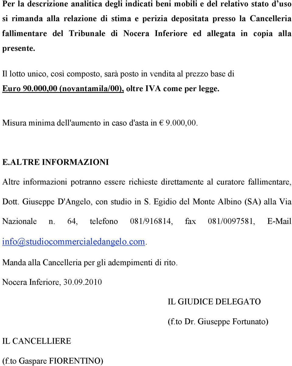 Misura minima dell'aumento in caso d'asta in 9.000,00. E. ALTRE INFORMAZIONI Altre informazioni potranno essere richieste direttamente al curatore fallimentare, Dott.