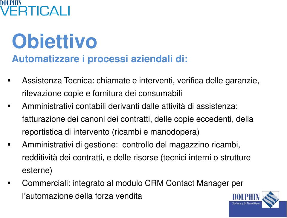 eccedenti, della reportistica di intervento (ricambi e manodopera) Amministrativi di gestione: controllo del magazzino ricambi, redditività dei