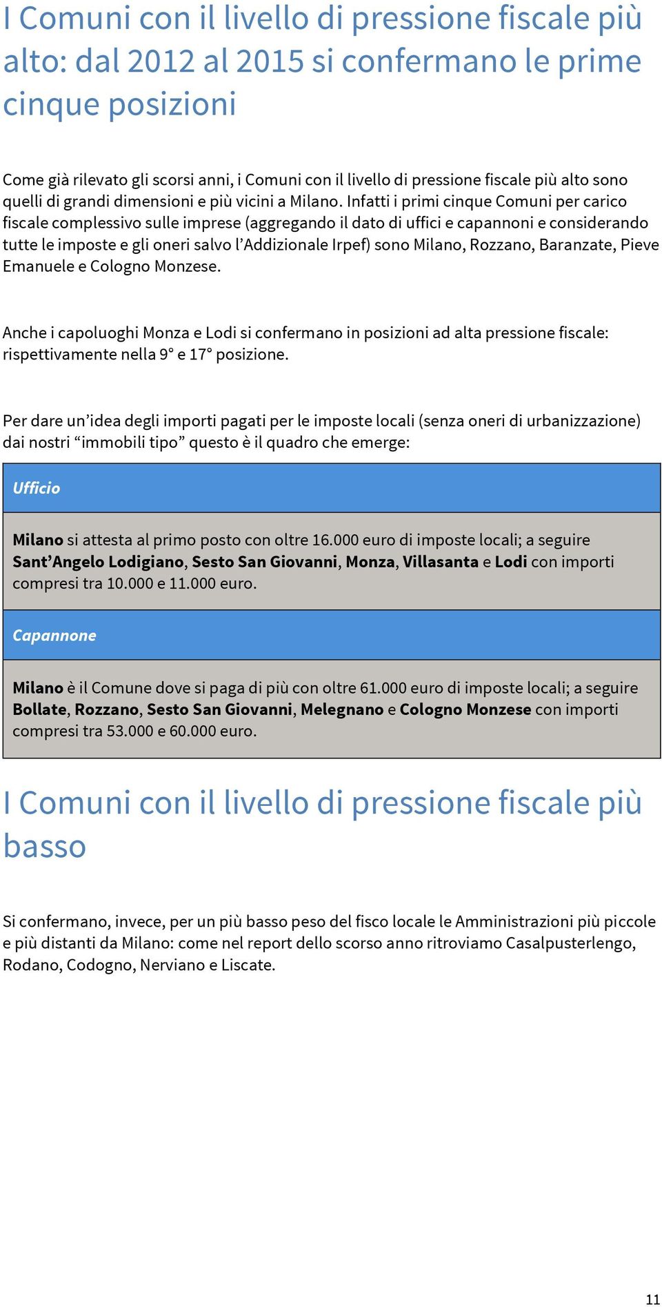 Infatti i primi cinque Comuni per carico fiscale complessivo sulle imprese (aggregando il dato di uffici e capannoni e considerando tutte le imposte e gli oneri salvo l Addizionale Irpef) sono