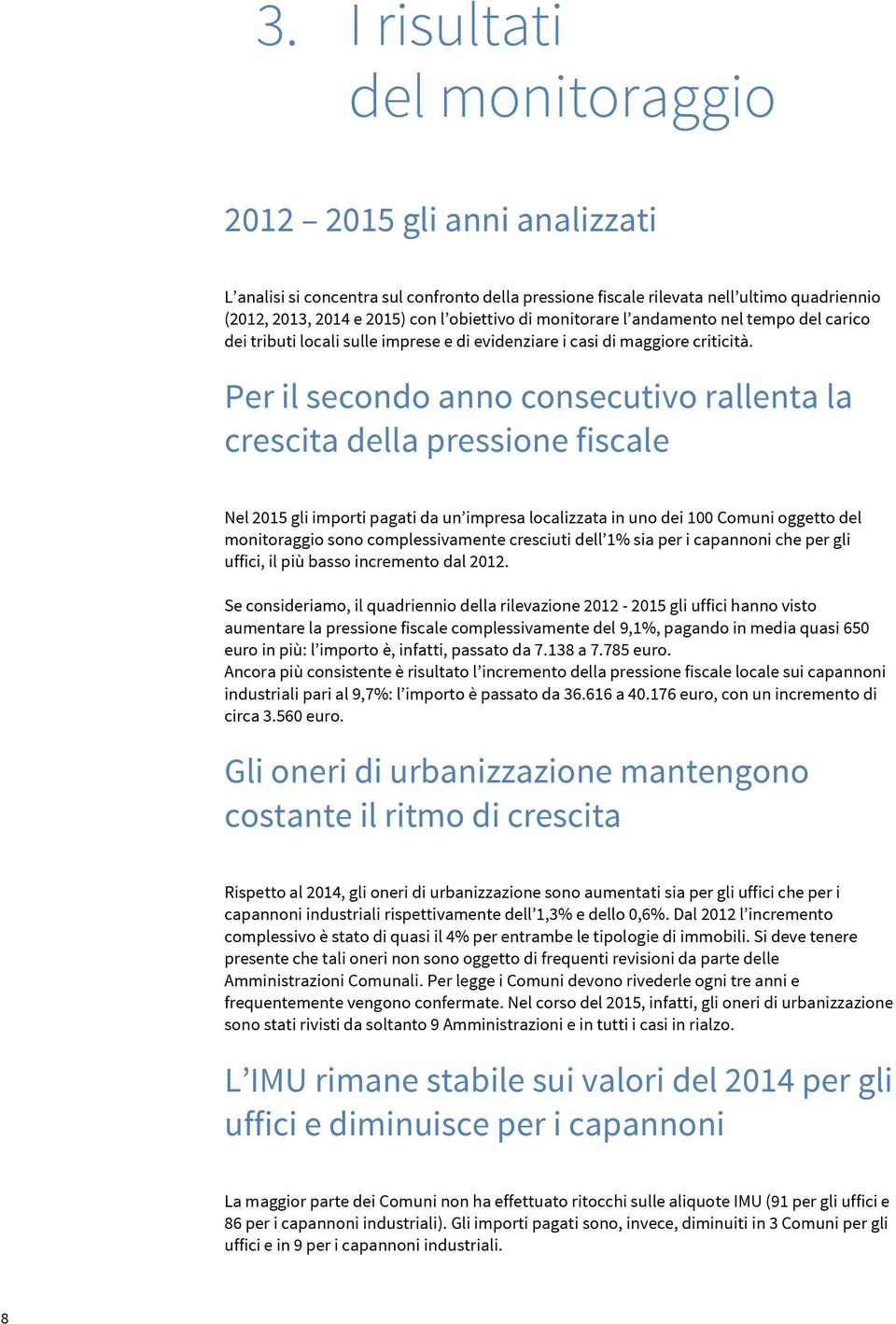 Per il secondo anno consecutivo rallenta la crescita della pressione fiscale Nel 2015 gli importi pagati da un impresa localizzata in uno dei 100 Comuni oggetto del monitoraggio sono complessivamente