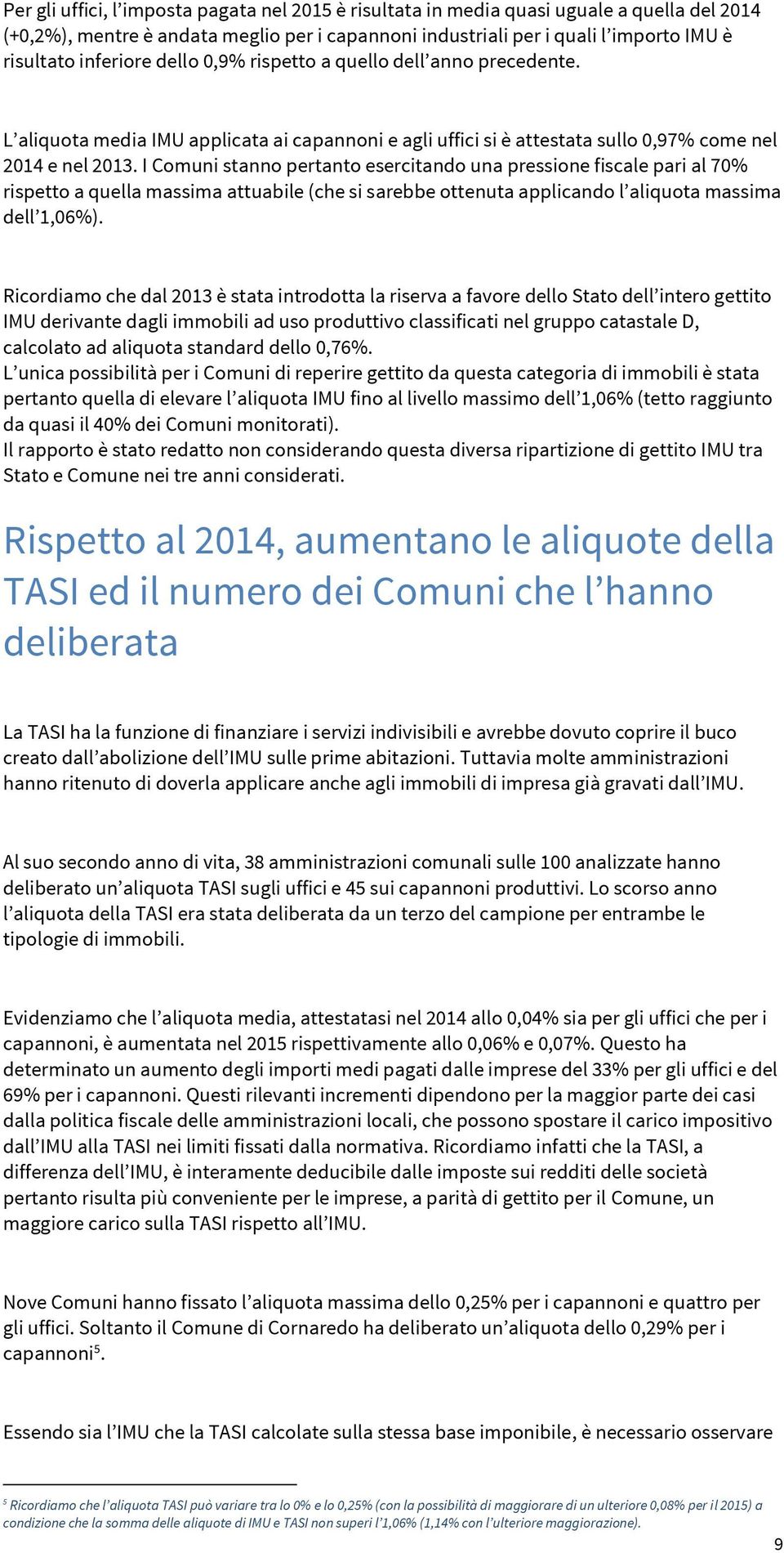 I Comuni stanno pertanto esercitando una pressione fiscale pari al 70% rispetto a quella massima attuabile (che si sarebbe ottenuta applicando l aliquota massima dell 1,06%).