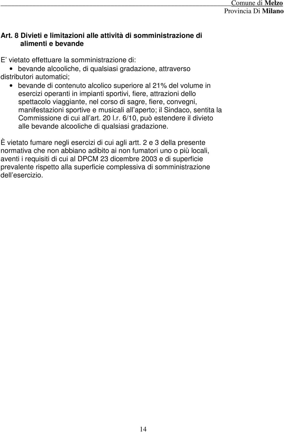 manifestazioni sportive e musicali all aperto; il Sindaco, sentita la Commissione di cui all art. 20 l.r. 6/10, può estendere il divieto alle bevande alcooliche di qualsiasi gradazione.