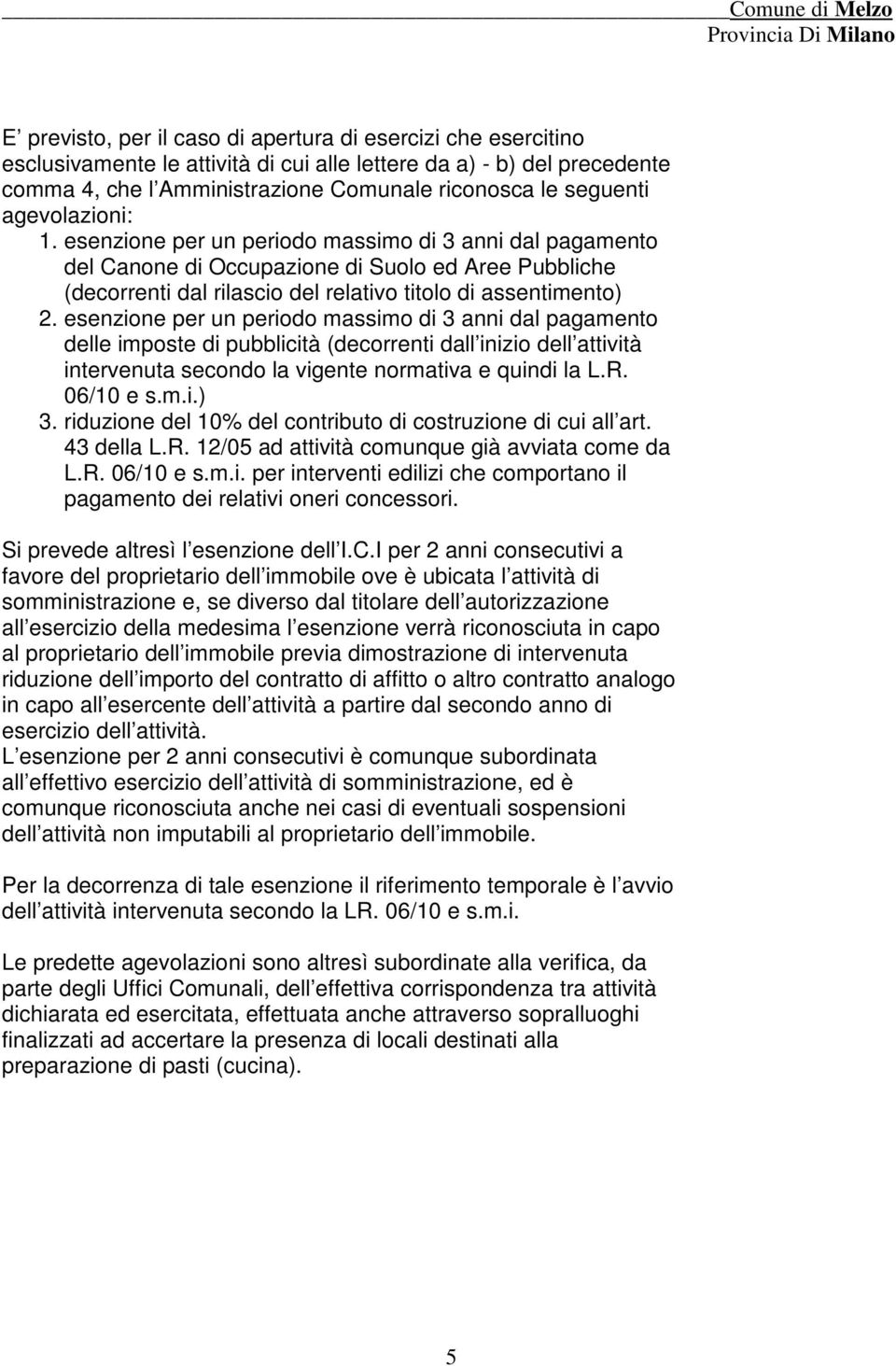 esenzione per un periodo massimo di 3 anni dal pagamento delle imposte di pubblicità (decorrenti dall inizio dell attività intervenuta secondo la vigente normativa e quindi la L.R. 06/10 e s.m.i.) 3.