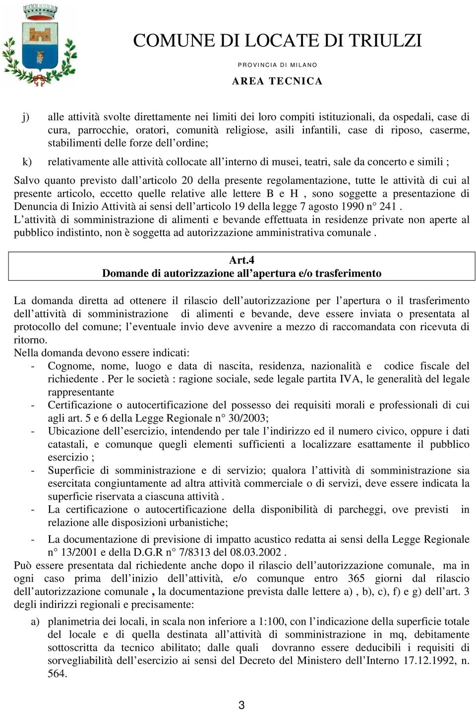 regolamentazione, tutte le attività di cui al presente articolo, eccetto quelle relative alle lettere B e H, sono soggette a presentazione di Denuncia di Inizio Attività ai sensi dell articolo 19