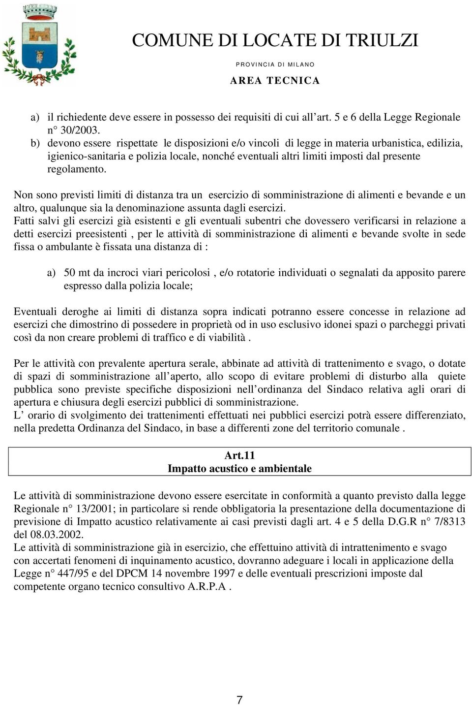 Non sono previsti limiti di distanza tra un esercizio di somministrazione di alimenti e bevande e un altro, qualunque sia la denominazione assunta dagli esercizi.