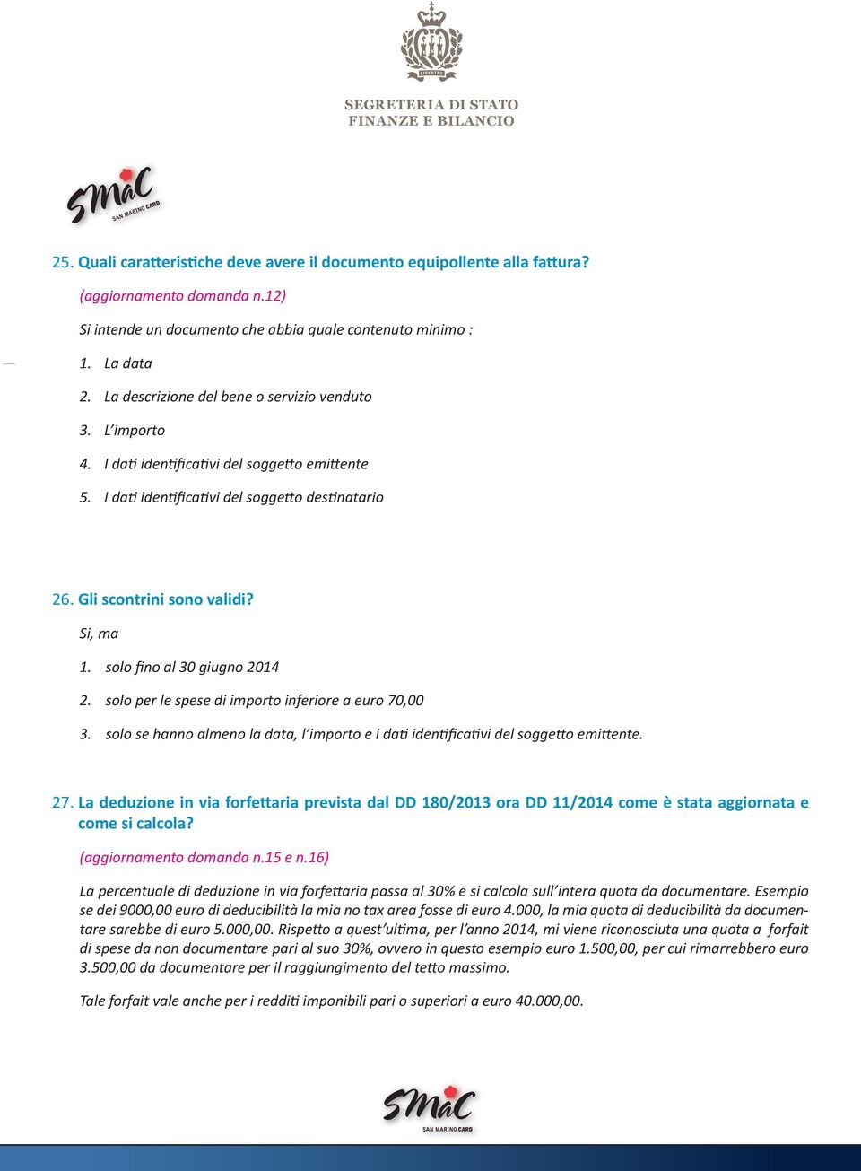 solo fino al 30 giugno 2014 2. solo per le spese di importo inferiore a euro 70,00 3. solo se hanno almeno la data, l importo e i da iden fica vi del sogge o emi ente. 27.