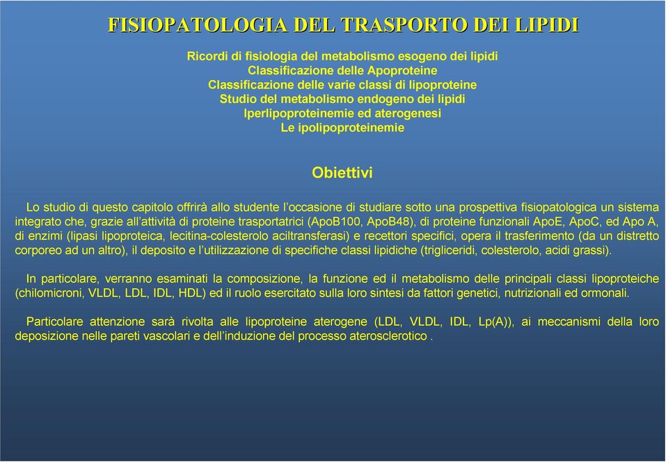 fisiopatologica un sistema integrato che, grazie all attività di proteine trasportatrici (ApoB100, ApoB48), di proteine funzionali ApoE, ApoC, ed Apo A, di enzimi (lipasi lipoproteica,