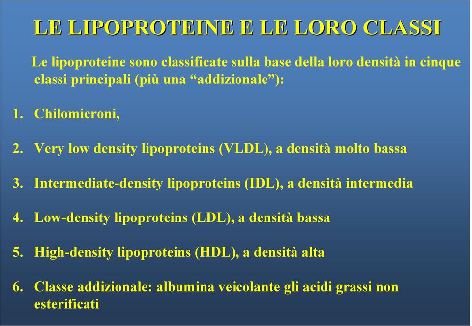 Intermediate-density lipoproteins (IDL), a densità intermedia 4. Low-density lipoproteins (LDL), a densità bassa 5.