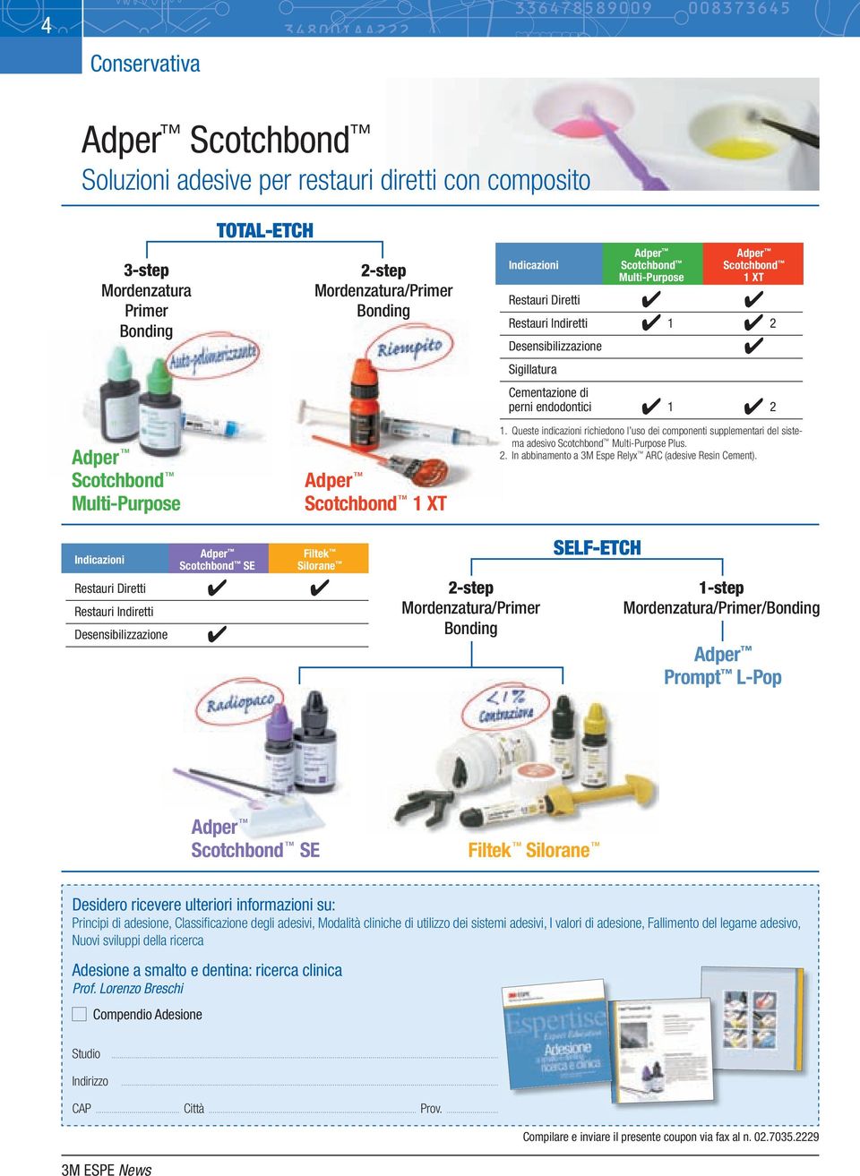 Queste indicazioni richiedono l uso dei componenti supplementari del sistema adesivo Scotchbond Multi-Purpose Plus. 2. In abbinamento a 3M Espe Relyx ARC (adesive Resin Cement).