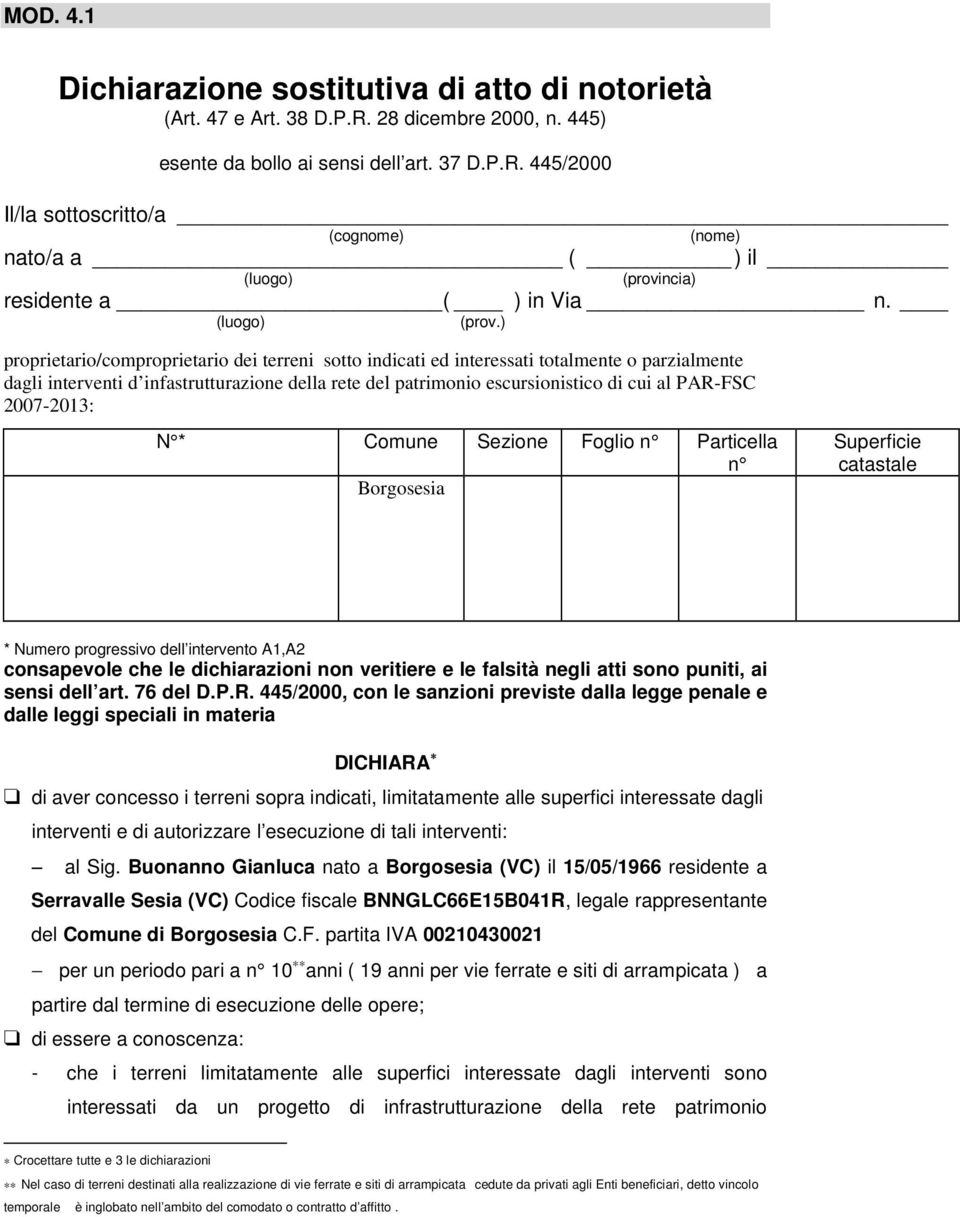 ) proprietario/comproprietario dei terreni sotto indicati ed interessati totalmente o parzialmente dagli interventi d infastrutturazione della rete del patrimonio escursionistico di cui al PAR-FSC