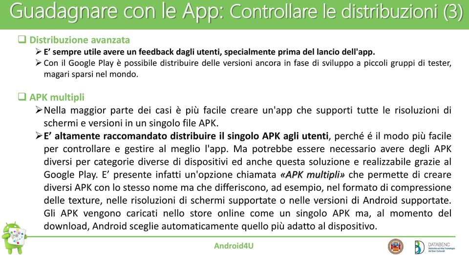 APK multipli Nella maggior parte dei casi è più facile creare un'app che supporti tutte le risoluzioni di schermi e versioni in un singolo file APK.