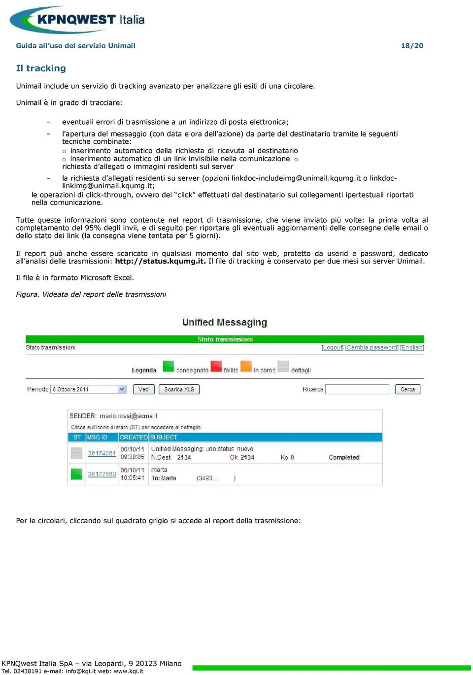 seguenti tecniche combinate: o inserimento automatico della richiesta di ricevuta al destinatario o inserimento automatico di un link invisibile nella comunicazione o richiesta d allegati o immagini