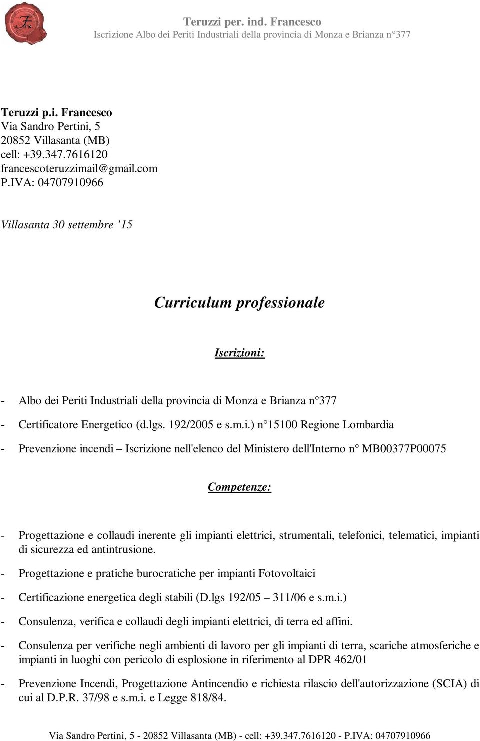 m.i.) n 15100 Regione Lombardia - Prevenzione incendi Iscrizione nell'elenco del Ministero dell'interno n MB00377P00075 Competenze: - Progettazione e collaudi inerente gli impianti elettrici,