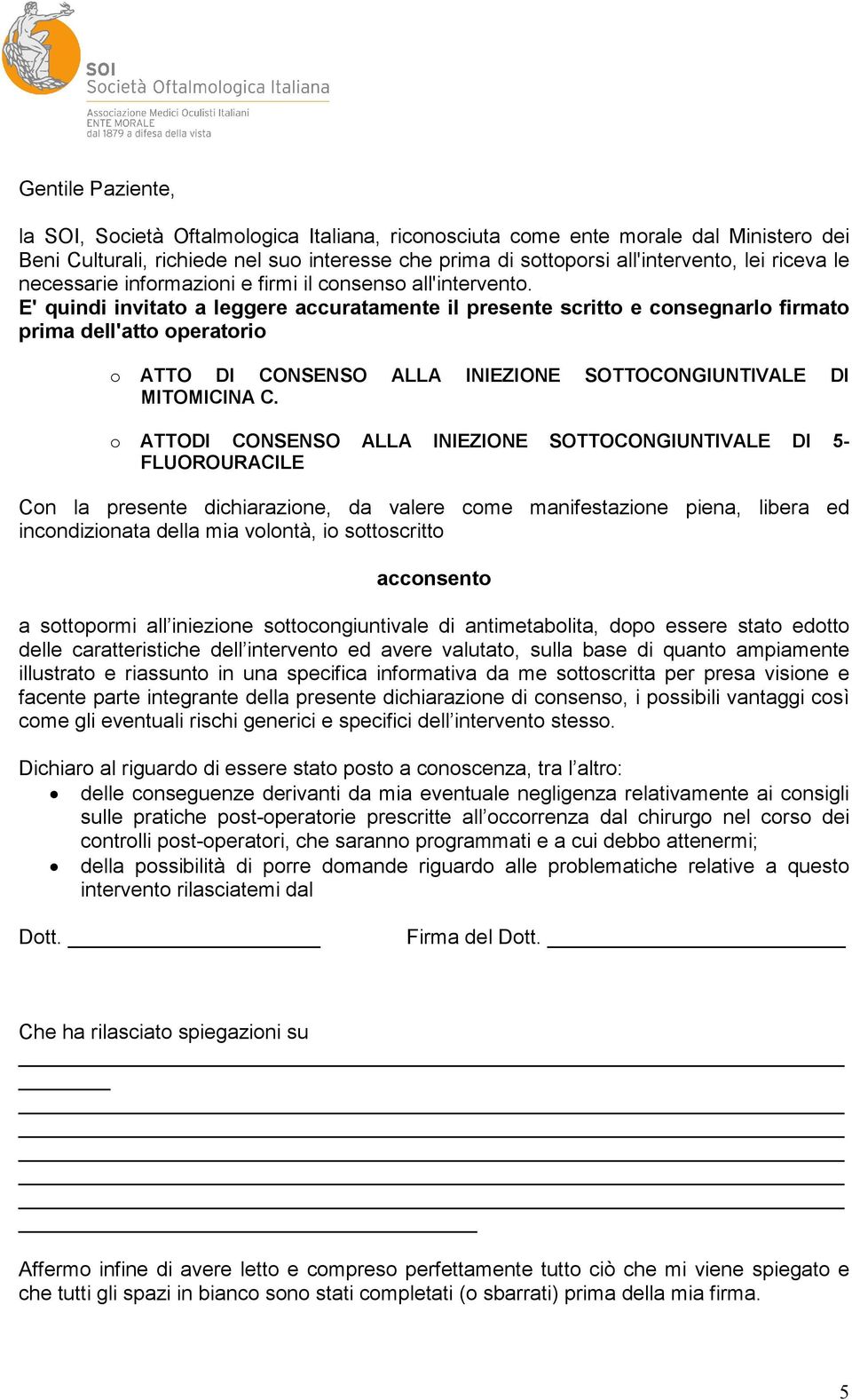 E' quindi invitato a leggere accuratamente il presente scritto e consegnarlo firmato prima dell'atto operatorio o ATTO DI CONSENSO ALLA INIEZIONE SOTTOCONGIUNTIVALE DI MITOMICINA C.