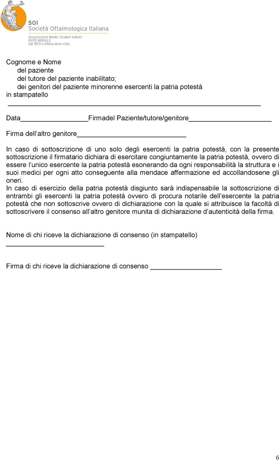 essere l unico esercente la patria potestà esonerando da ogni responsabilità la struttura e i suoi medici per ogni atto conseguente alla mendace affermazione ed accollandosene gli oneri.