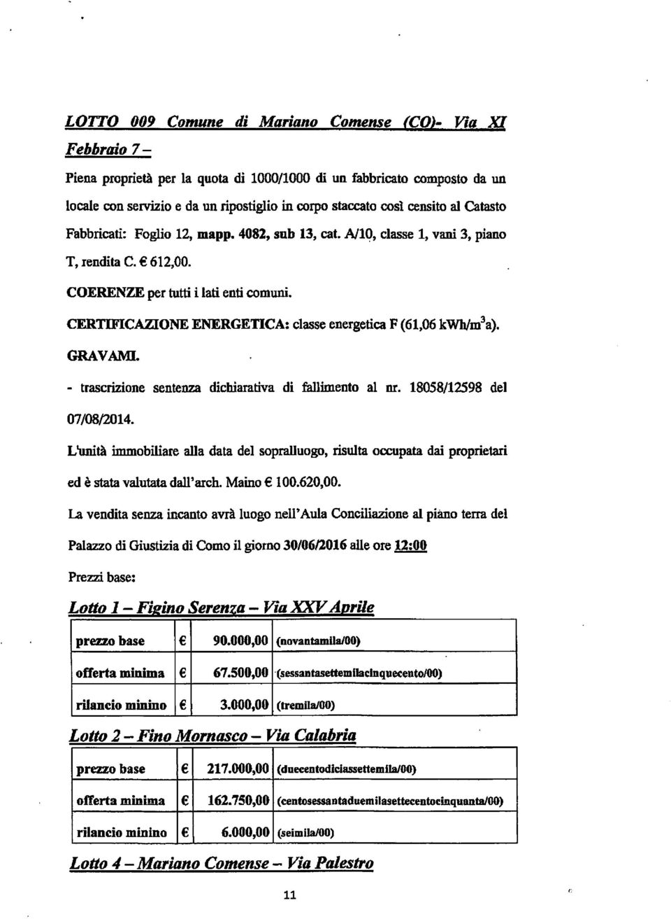 CERTIFICAZIONE ENERGETICA: classe energetica F(61,06 kwh/m^a). GRAVAMI. - trascrizione sentenza dichiarativa di fallimento al nr. 18058/12598 del 07/08/2014.