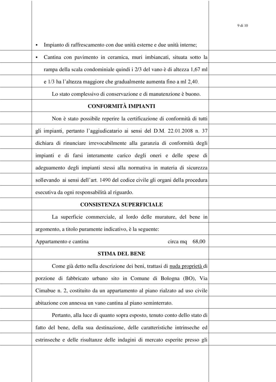 CONFORMITÀ IMPIANTI Nn è stat pssibile reperire la certificazine di cnfrmità di tutti gli impianti, pertant l aggiudicatari ai sensi del D.M. 22.01.2008 n.